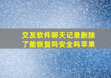 交友软件聊天记录删除了能恢复吗安全吗苹果