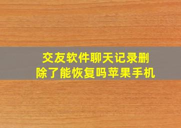 交友软件聊天记录删除了能恢复吗苹果手机