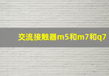 交流接触器m5和m7和q7