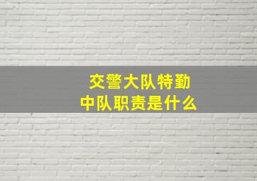 交警大队特勤中队职责是什么