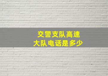 交警支队高速大队电话是多少