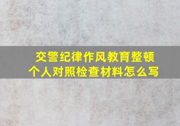 交警纪律作风教育整顿个人对照检查材料怎么写