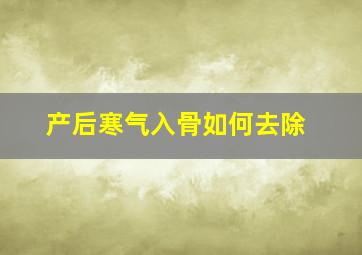 产后寒气入骨如何去除