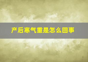 产后寒气重是怎么回事