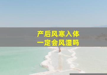 产后风寒入体一定会风湿吗