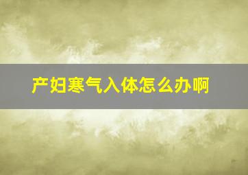 产妇寒气入体怎么办啊