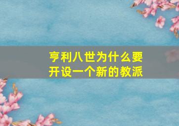 亨利八世为什么要开设一个新的教派