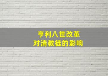 亨利八世改革对清教徒的影响