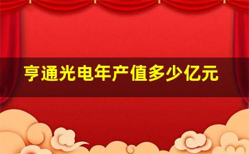 亨通光电年产值多少亿元