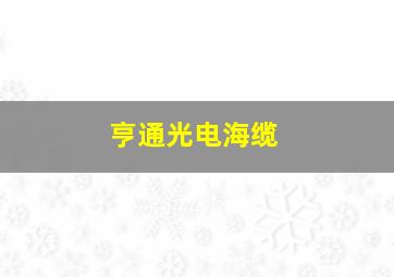 亨通光电海缆