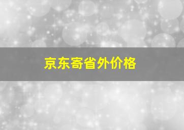 京东寄省外价格