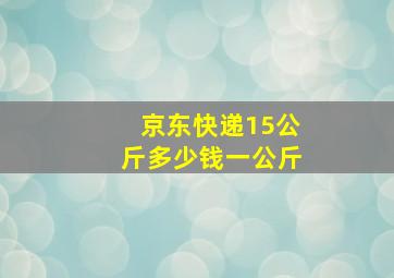 京东快递15公斤多少钱一公斤