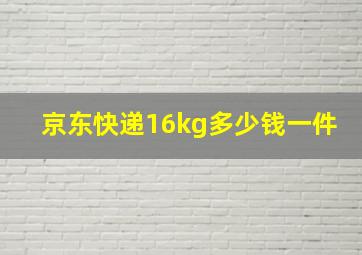 京东快递16kg多少钱一件