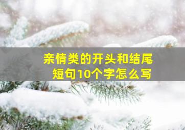 亲情类的开头和结尾短句10个字怎么写