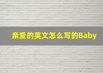 亲爱的英文怎么写的Baby