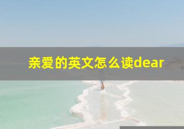 亲爱的英文怎么读dear