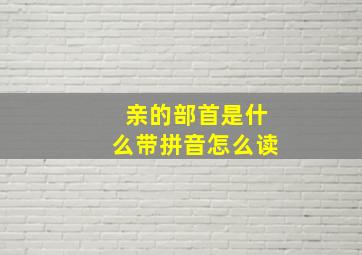 亲的部首是什么带拼音怎么读