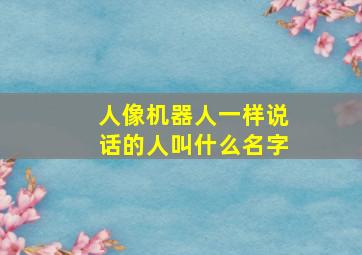 人像机器人一样说话的人叫什么名字