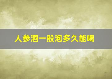 人参酒一般泡多久能喝