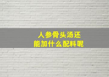 人参骨头汤还能加什么配料呢