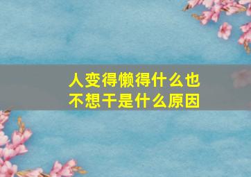 人变得懒得什么也不想干是什么原因