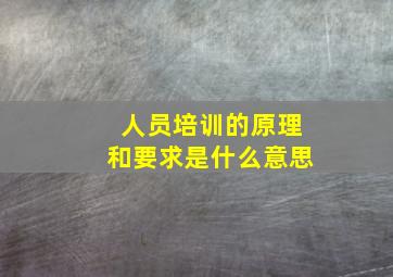 人员培训的原理和要求是什么意思