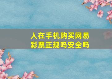 人在手机购买网易彩票正规吗安全吗