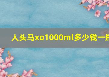 人头马xo1000ml多少钱一瓶