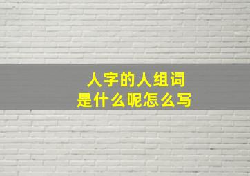 人字的人组词是什么呢怎么写