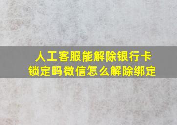 人工客服能解除银行卡锁定吗微信怎么解除绑定