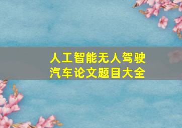 人工智能无人驾驶汽车论文题目大全