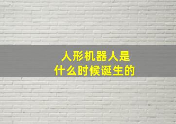 人形机器人是什么时候诞生的