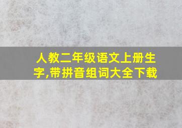 人教二年级语文上册生字,带拼音组词大全下载