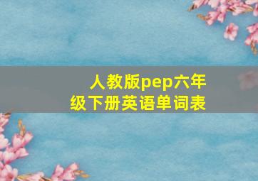 人教版pep六年级下册英语单词表