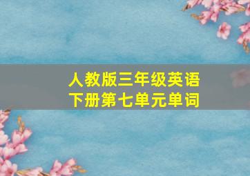 人教版三年级英语下册第七单元单词