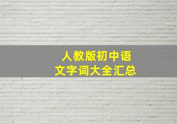 人教版初中语文字词大全汇总