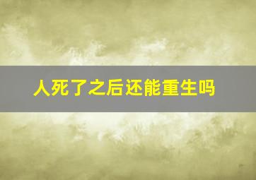 人死了之后还能重生吗