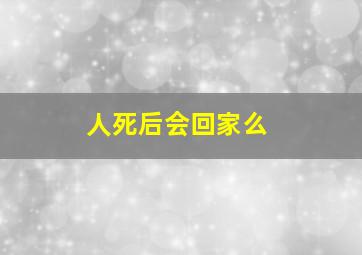 人死后会回家么