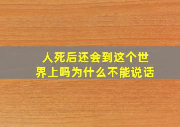 人死后还会到这个世界上吗为什么不能说话