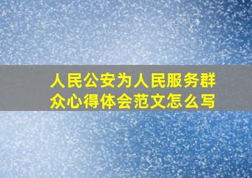 人民公安为人民服务群众心得体会范文怎么写