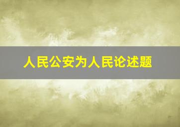 人民公安为人民论述题