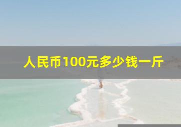 人民币100元多少钱一斤