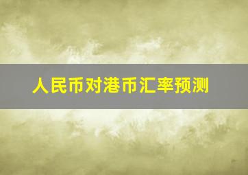 人民币对港币汇率预测