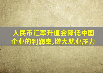 人民币汇率升值会降低中国企业的利润率,增大就业压力