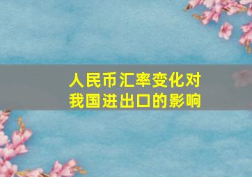 人民币汇率变化对我国进出口的影响