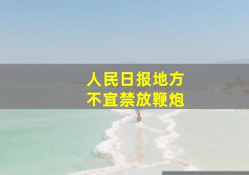 人民日报地方不宜禁放鞭炮