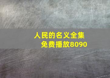 人民的名义全集免费播放8090