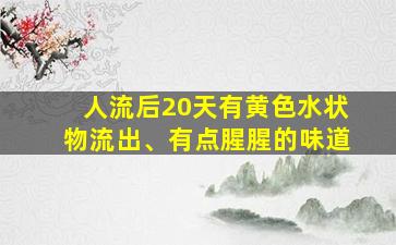 人流后20天有黄色水状物流出、有点腥腥的味道