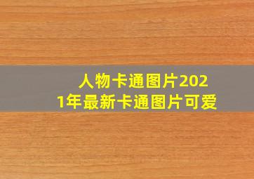 人物卡通图片2021年最新卡通图片可爱