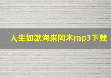 人生如歌海来阿木mp3下载